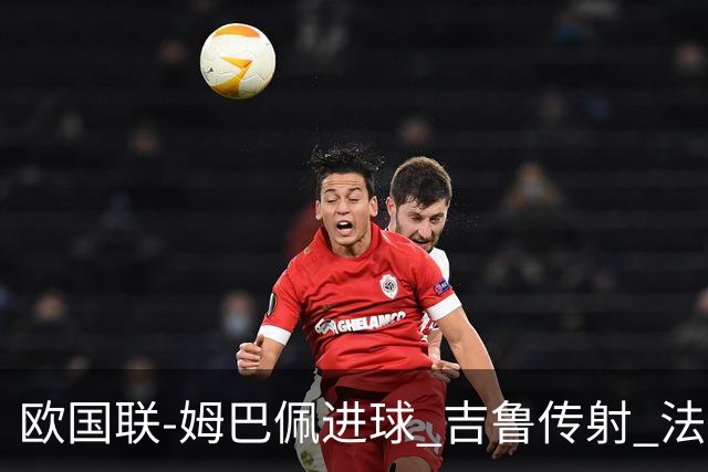 欧国联-姆巴佩进球 吉鲁传射 法国主场2-0夺首胜